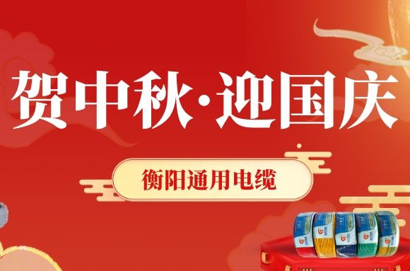 賀中秋·迎國(guó)慶丨衡陽(yáng)通用電纜，感恩一路有您！